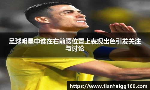 足球明星中谁在右前腰位置上表现出色引发关注与讨论